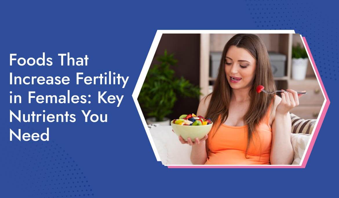 Foods That Increase Fertility In Females Key Nutrients You Need