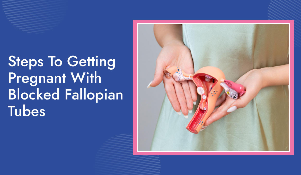 Steps To Getting Pregnant With Blocked Fallopian Tubes