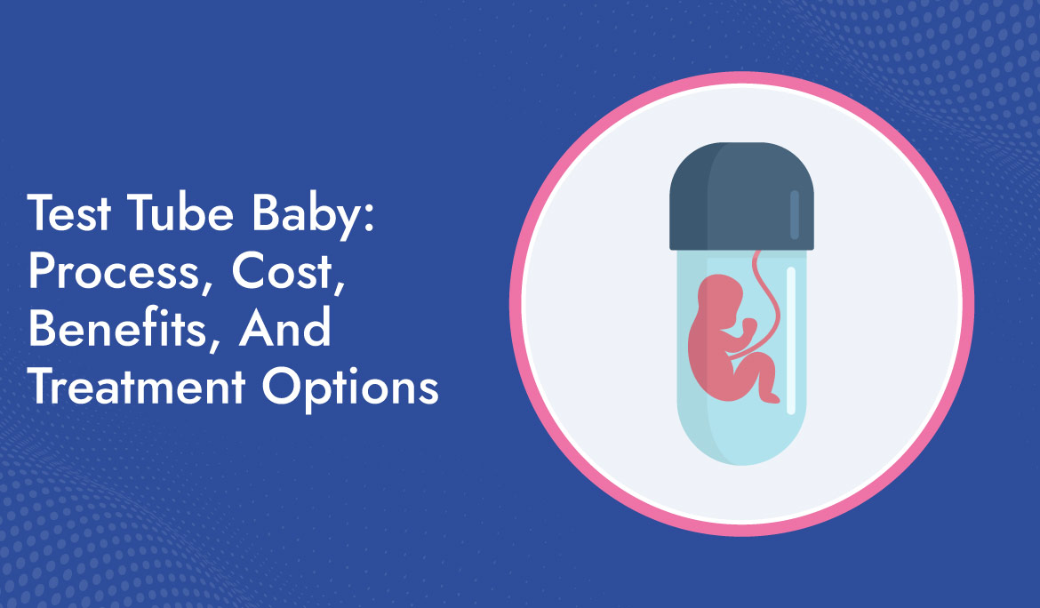 Test Tube Baby Process, Cost, Benefits, And Treatment Options