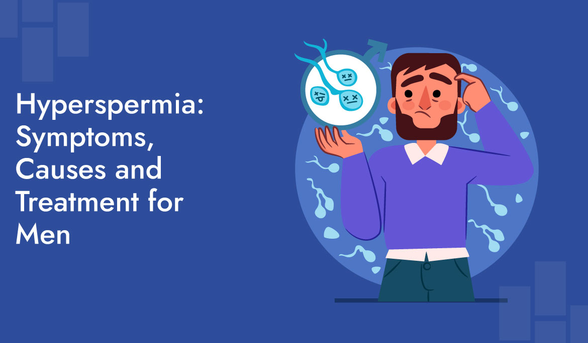 Hyperspermia Symptoms, Causes And Treatment For Men