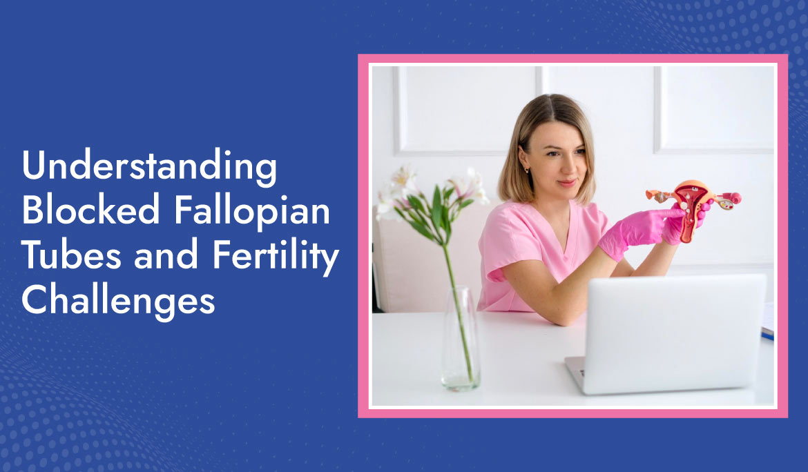 Understanding Blocked Fallopian Tubes And Fertility Challenges